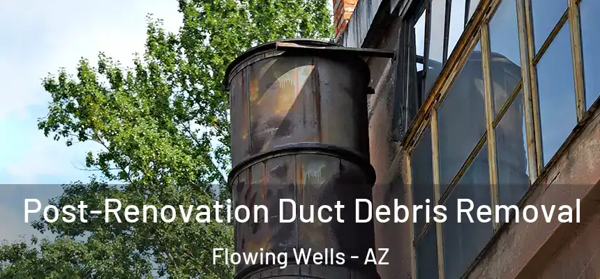  Post-Renovation Duct Debris Removal Flowing Wells - AZ